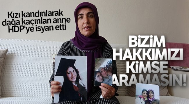Kızı kandırılarak dağa kaçırılan anne HDP'ye isyan etti: 'Bizim hakkımızı kimse aramasın'