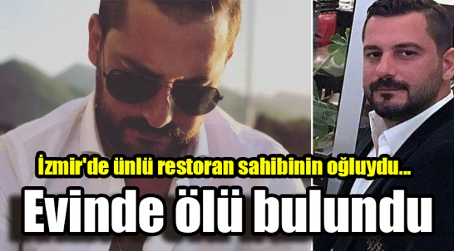 İzmir'de ünlü restoran sahibinin oğlu evinde ölü bulundu