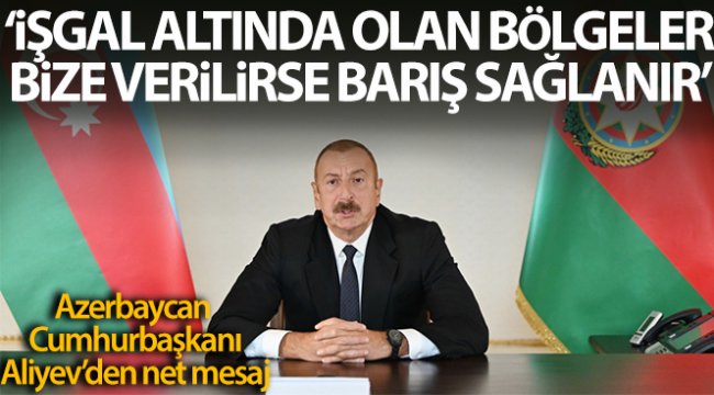 Azerbaycan Cumhurbaşkanı İlham Aliyev: 'İşgal altında olan bölgeler bize verilirse barış sağlanır'