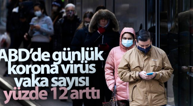 ABD'de günlük korona virüs vaka sayısı yüzde 12 arttı
