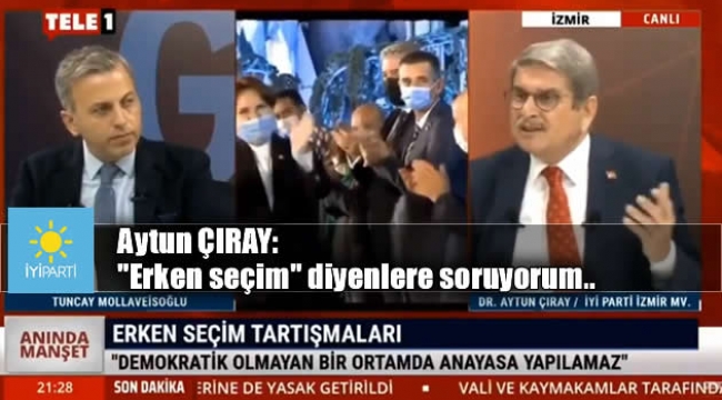 Aytun ÇIRAY: "Erken seçim" diyenlere soruyorum..