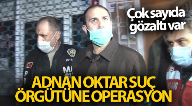 Adnan Oktar suç örgütüne operasyon: Çok sayıda gözaltı var