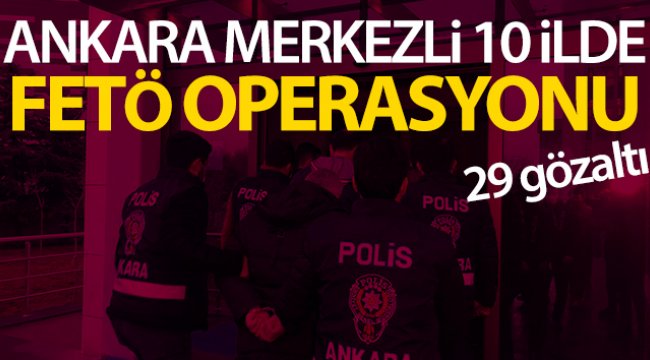 Başkent'te FETÖ operasyonu: 29 gözaltı