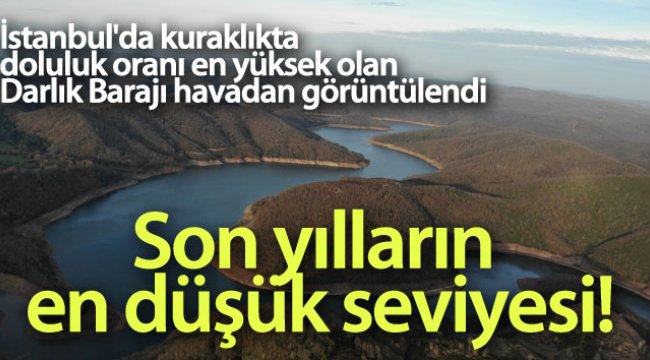 İstanbul'da kuraklıkta doluluk oranı en yüksek olan Darlık Barajı havadan görüntülendi