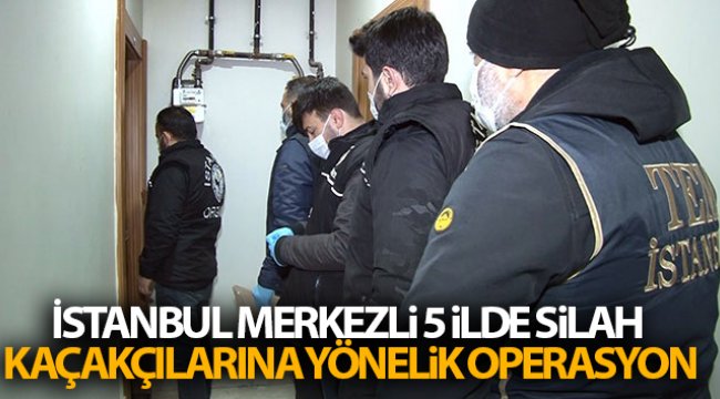 İstanbul merkezli 5 ilde silah kaçakçılarına yönelik operasyon