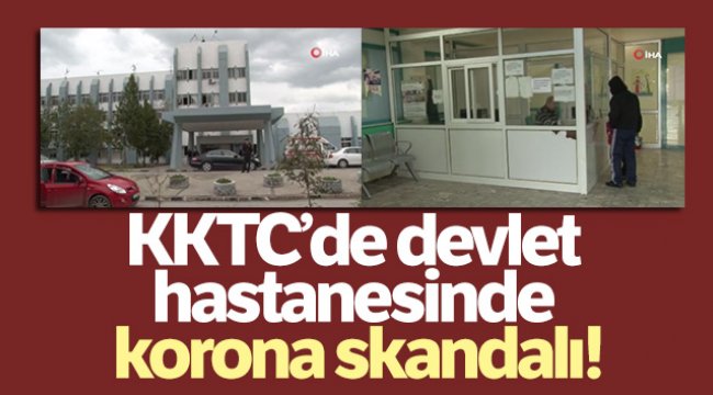 KKTC'de devlet hastanesinde korona skandalı