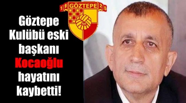 Göztepe Kulübü eski başkanı Kocaoğlu hayatını kaybetti!