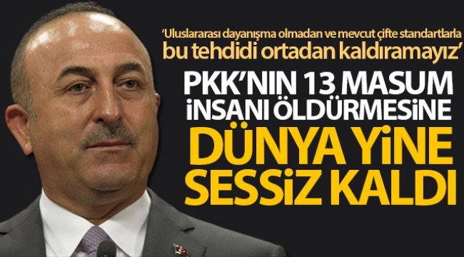 Bakan Çavuşoğlu: 'PKK'nın 13 masum insanı öldürmesine dünya yine sessiz kaldı'
