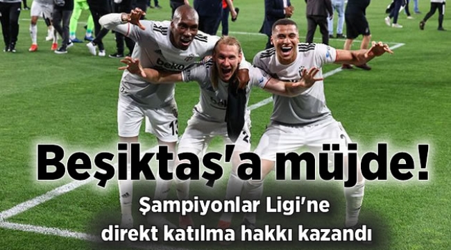 Beşiktaş Şampiyonlar Ligi'ne direkt katılma hakkı kazandı