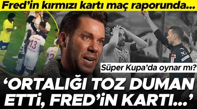 Fırat Aydınus yazdı... Fenerbahçe'de Fred'in kırmızısı maç raporunda! Zorbay Küçük'e ne dedi? Süper Kupa'daki Galatasaray maçında oynayacak mı?