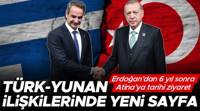 Türk-Yunan ilişkilerinde yeni sayfa... Erdoğan'dan 6 yıl sonra Atina'ya tarihi ziyaret