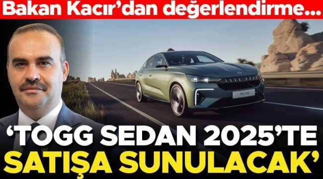 Bakan Kacır'dan değerlendirme: Togg Sedan 2025'te satışa sunulacak