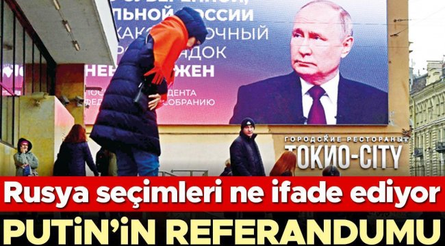 Rusya seçimleri ne ifade ediyor... Putin'in referandumu