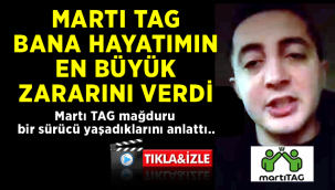 MARTI TAG BANA HAYATIMIN EN BÜYÜK ZARARINI VERDİ