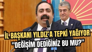 CHP İL BAŞKANI YILDIZ'A TEPKİ YAĞIYOR: DEĞİŞİM DEDİĞİNİZ BU MU?