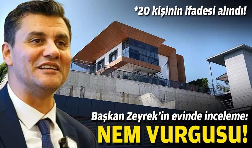 Başkan Zeyrek'in evinde inceleme: Nem vurgusu!