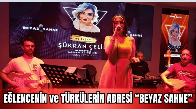EĞLENCENİN VE TÜRKÜLERİN ADRESİ: BEYAZ SAHNE