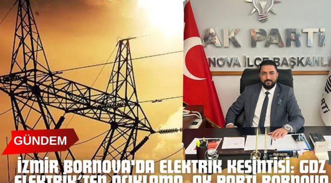 İzmir Bornova'da Elektrik Kesintisi: GDZ Elektrik'ten Açıklama, AK Parti Bornova İlçe Başkanı'ndan Destek Mesajı