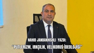 Nahid Janbakhishli yazdı; "Putlerizm, Irkçılık, Velikorus İdeolojisi"