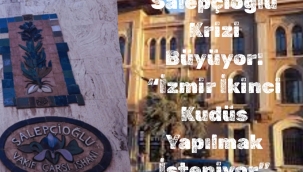 Salepçioğlu Krizi Büyüyor: "İzmir İkinci Kudüs Yapılmak İsteniyor"