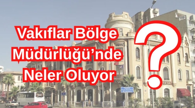 Vakıflar Bölge Müdürlüğü'nde Neler Oluyor?