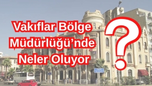 Vakıflar Bölge Müdürlüğü'nde Neler Oluyor?