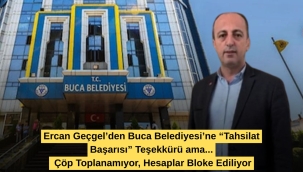 Ercan Geçgel'den Buca Belediyesi'ne "Tahsilat Başarısı" Teşekkürü ama... Çöp Toplanamıyor, Hesaplar Bloke Ediliyor