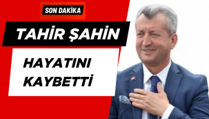TAHİR ŞAHİN HAYATINI KAYBETTİ