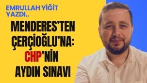 Emrullah Yiğit’in kaleminden… Menderes’ten Çerçioğlu’na: CHP’nin Aydın Sınavı