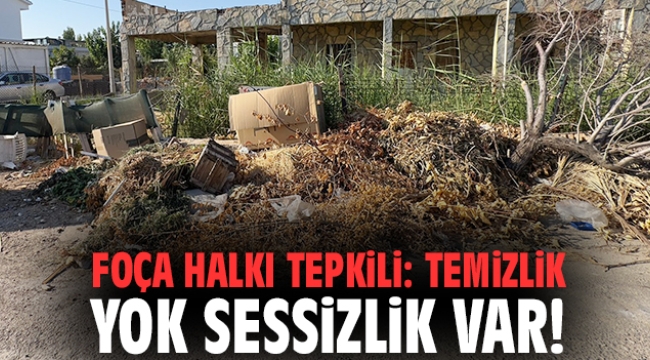 Foça halkı tepkili: Temizlik yok sessizlik var!