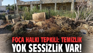 Foça halkı tepkili: Temizlik yok sessizlik var!