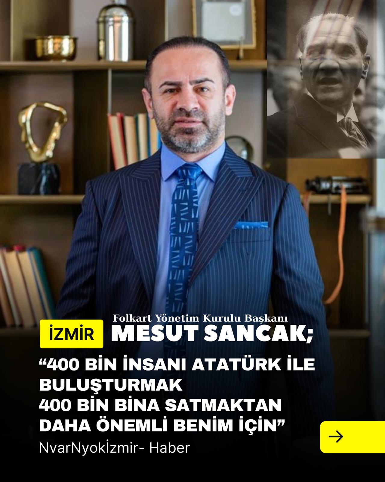 Mesut Sancak: "400 Bin İnsanı Atatürk ile Buluşturmak, 400 Bin Bina Satmaktan Daha Önemli"