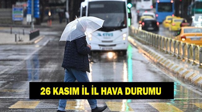 İL İL HAVA DURUMU TAHMİNLERİ 26 KASIM! Bugün havalar nasıl olacak? Yağmur var mı? Meteoroloji'den uyarı!