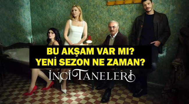 İNCİ TANELERİ FİNAL Mİ YAPTI? İnci Taneleri bu akşam var mı yok mu? İnci Taneleri ne zaman başlayacak?