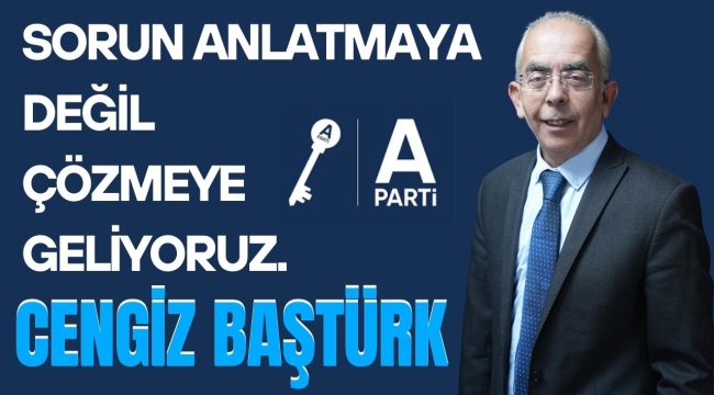 Baştürk'ten net mesaj: "Biz sorun anlatmaya değil, çözmeye geliyoruz