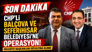 CHP'li Balçova ve Seferihisar Belediyesi'ne operasyon