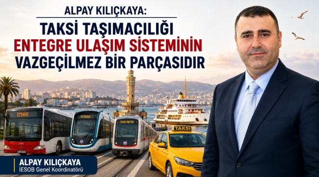 Kılıçkaya: "Taksi Taşımacılığı Entegre Ulaşım Sisteminin Vazgeçilmez Bir Parçasıdır"