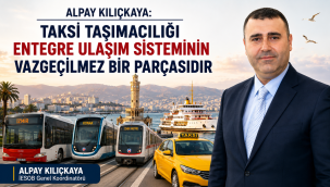 Kılıçkaya: "Taksi Taşımacılığı Entegre Ulaşım Sisteminin Vazgeçilmez Bir Parçasıdır"