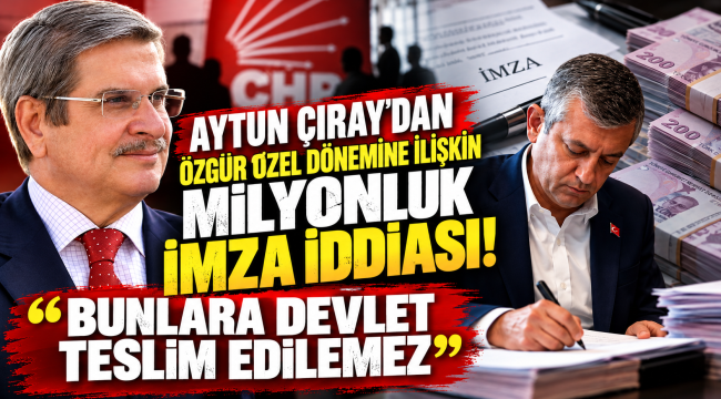 AYTUN ÇIRAY'DAN ÖZGÜR ÖZEL DÖNEMİNE İLİŞKİN MİLYONLUK İMZA İDDİASI