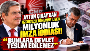 AYTUN ÇIRAY'DAN ÖZGÜR ÖZEL DÖNEMİNE İLİŞKİN MİLYONLUK İMZA İDDİASI