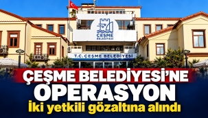 Çeşme Belediyesi’ne operasyon