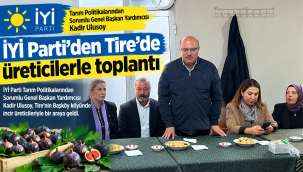 İYİ Parti'den Tire'de üreticilerle toplantı