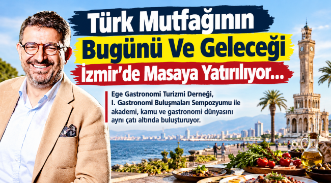 Türk Mutfağının Bugünü Ve Geleceği İzmir'de Masaya Yatırılıyor