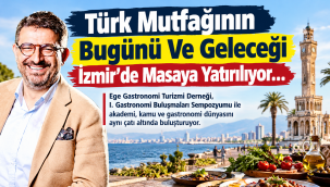 Türk Mutfağının Bugünü Ve Geleceği İzmir'de Masaya Yatırılıyor
